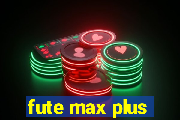 fute max plus